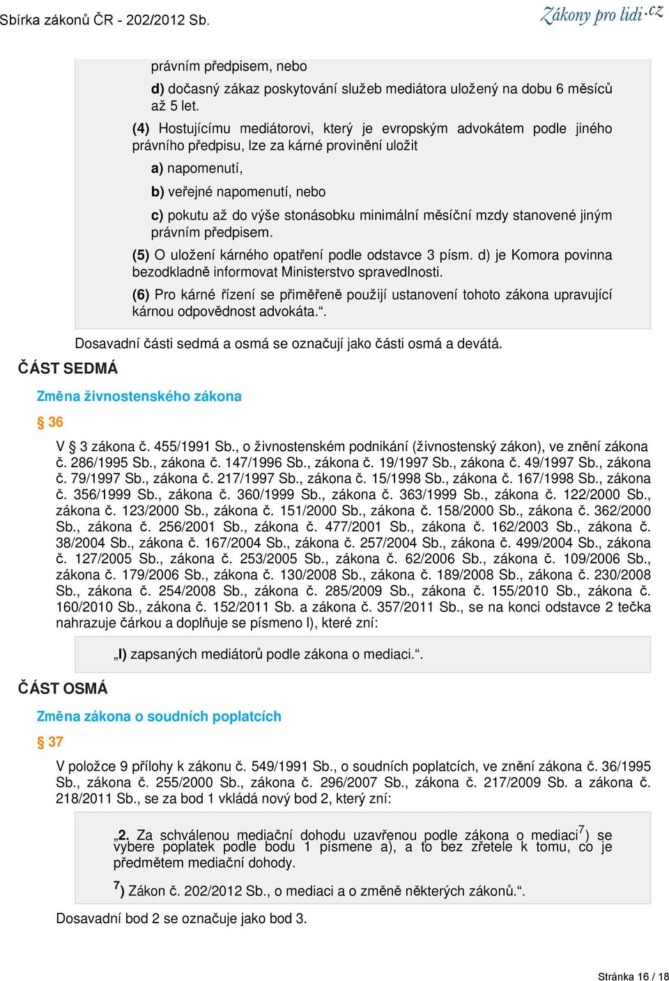 minimální měsíční mzdy stanovené jiným právním předpisem. (5) O uložení kárného opatření podle odstavce 3 písm. d) je Komora povinna bezodkladně informovat Ministerstvo spravedlnosti.