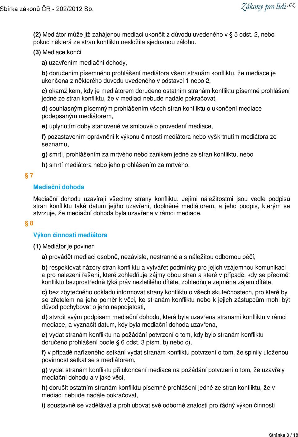 okamžikem, kdy je mediátorem doručeno ostatním stranám konfliktu písemné prohlášení jedné ze stran konfliktu, že v mediaci nebude nadále pokračovat, d) souhlasným písemným prohlášením všech stran