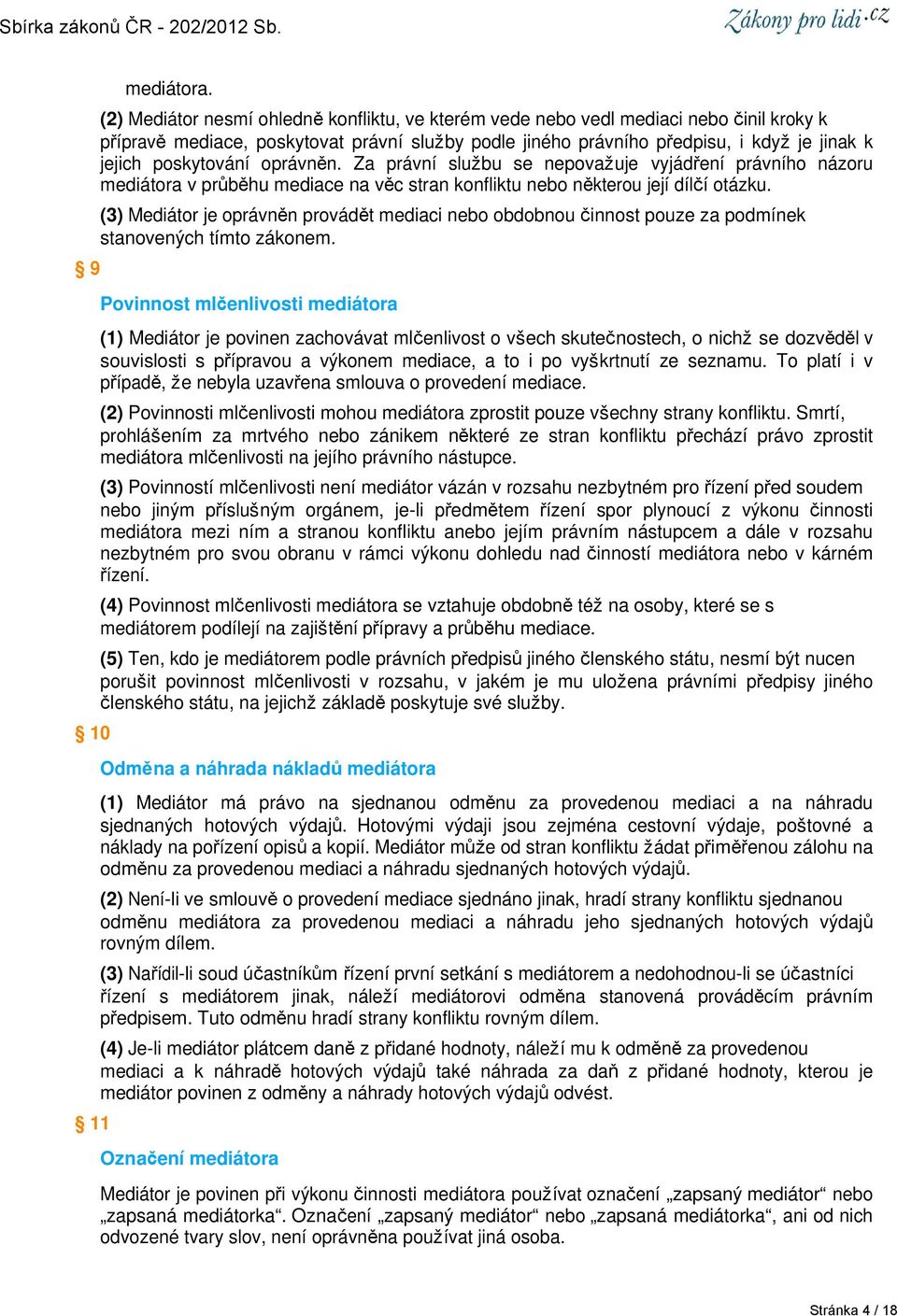 poskytování oprávněn. Za právní službu se nepovažuje vyjádření právního názoru mediátora v průběhu mediace na věc stran konfliktu nebo některou její dílčí otázku.