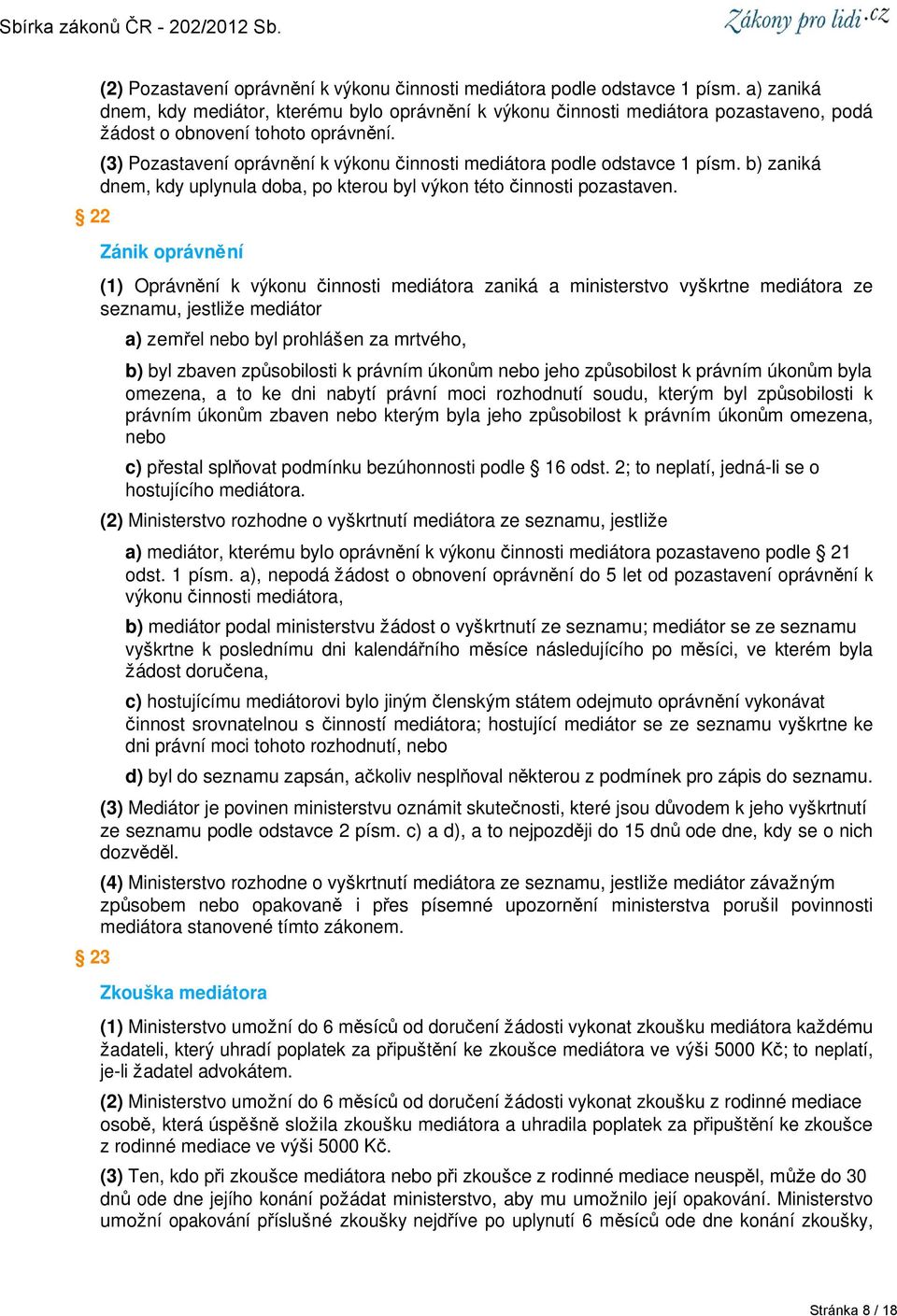 (3) Pozastavení oprávnění k výkonu činnosti mediátora podle odstavce 1 písm. b) zaniká dnem, kdy uplynula doba, po kterou byl výkon této činnosti pozastaven.