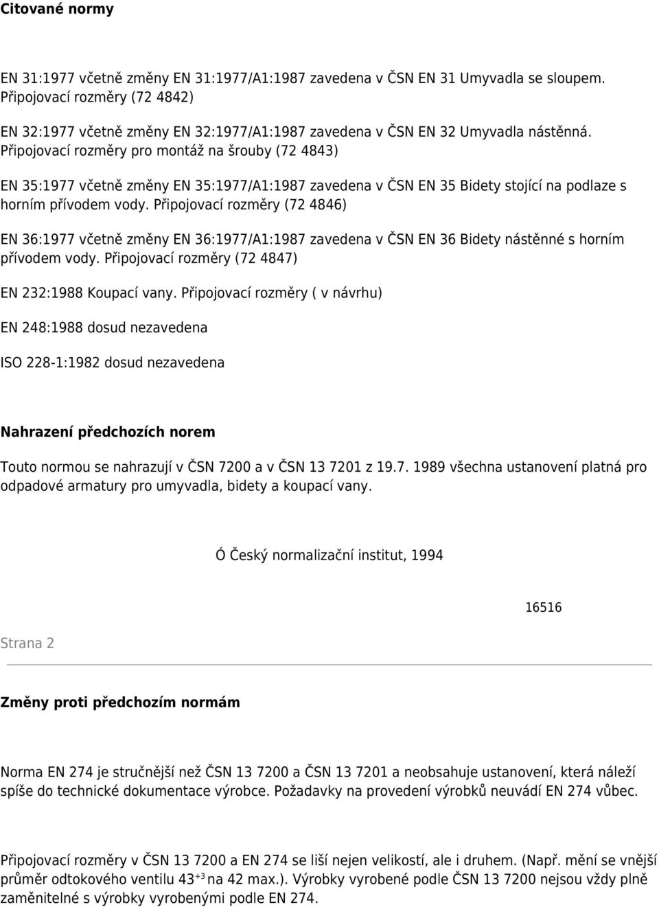 Připojovací rozměry pro montáž na šrouby (72 4843) EN 35:1977 včetně změny EN 35:1977/A1:1987 zavedena v ČSN EN 35 Bidety stojící na podlaze s horním přívodem vody.