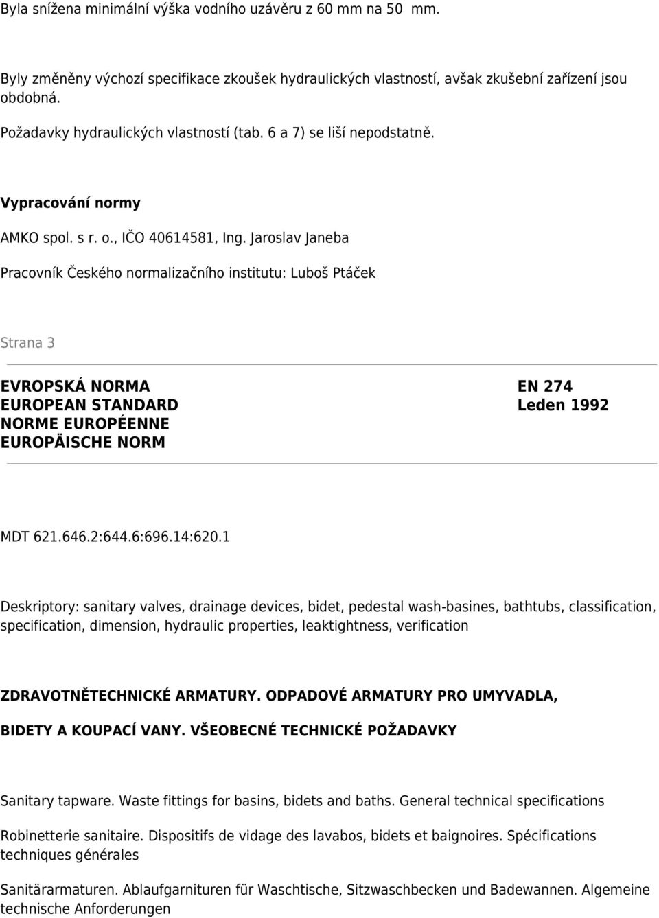 Jaroslav Janeba Pracovník Českého normalizačního institutu: Luboš Ptáček Strana 3 EVROPSKÁ NORMA EN 274 EUROPEAN STANDARD Leden 1992 NORME EUROPÉENNE EUROPÄISCHE NORM MDT 621.646.2:644.6:696.14:620.