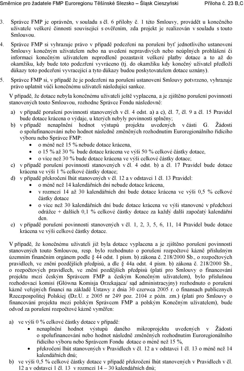 uživatelem neprodleně pozastavit veškeré platby dotace a to až do okamžiku, kdy bude toto podezření vyvráceno (tj.