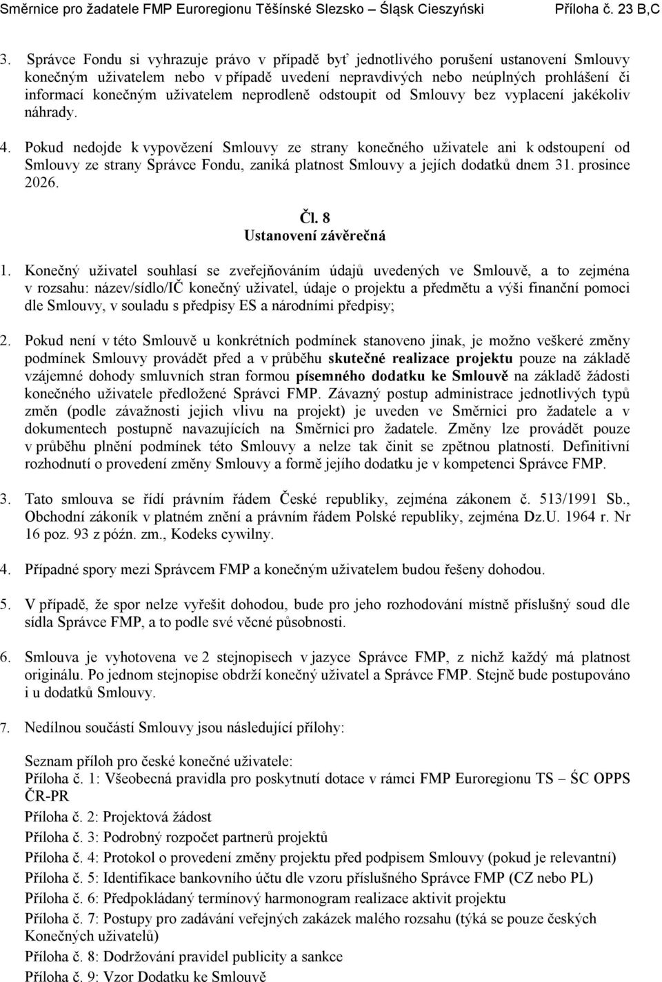 Pokud nedojde k vypovězení Smlouvy ze strany konečného uživatele ani k odstoupení od Smlouvy ze strany Správce Fondu, zaniká platnost Smlouvy a jejích dodatků dnem 31. prosince 2026. Čl.