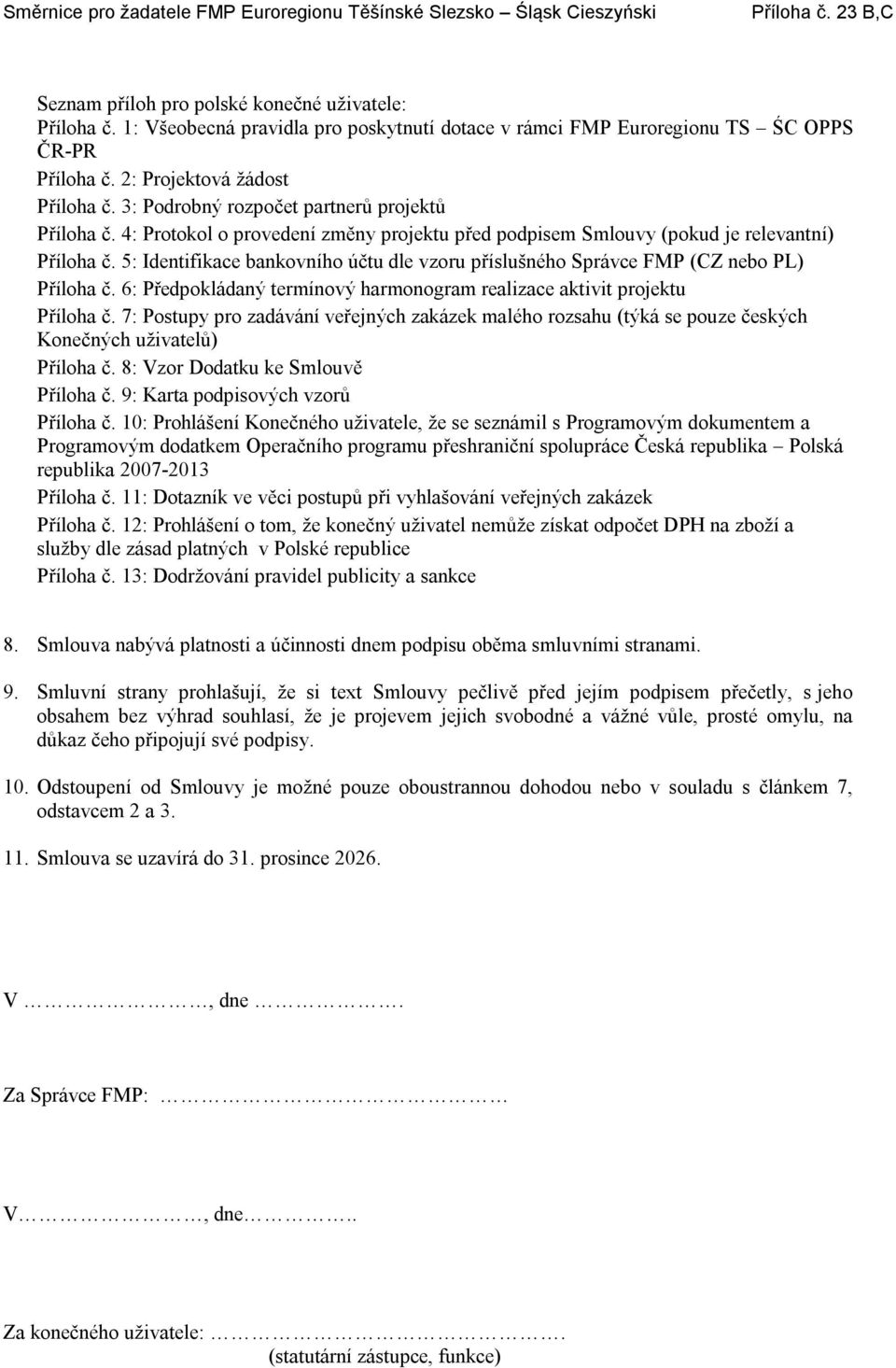 5: Identifikace bankovního účtu dle vzoru příslušného Správce FMP (CZ nebo PL) Příloha č. 6: Předpokládaný termínový harmonogram realizace aktivit projektu Příloha č.