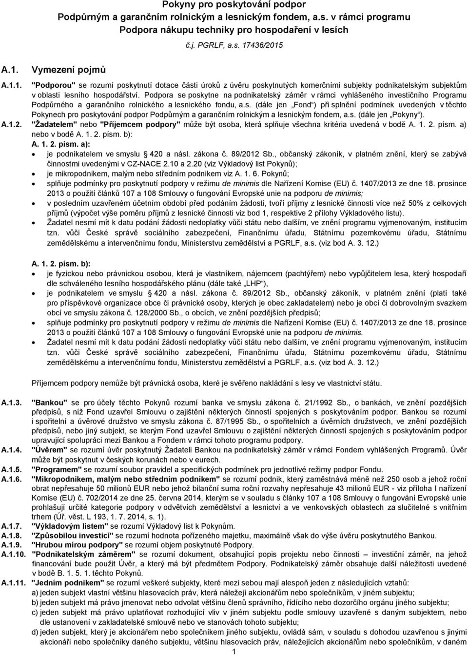 Podpora se poskytne na podnikatelský záměr v rámci vyhlášeného investičního Programu Podpůrného a garančního rolnického a lesnického fondu, a.s. (dále jen Fond ) při splnění podmínek uvedených v těchto Pokynech pro poskytování podpor Podpůrným a garančním rolnickým a lesnickým fondem, a.