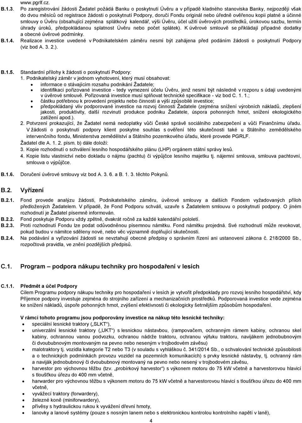 originál nebo úředně ověřenou kopii platné a účinné smlouvy o Úvěru (obsahující zejména splátkový kalendář, výši Úvěru, účel užití úvěrových prostředků, úrokovou sazbu, termín úhrady úroků,