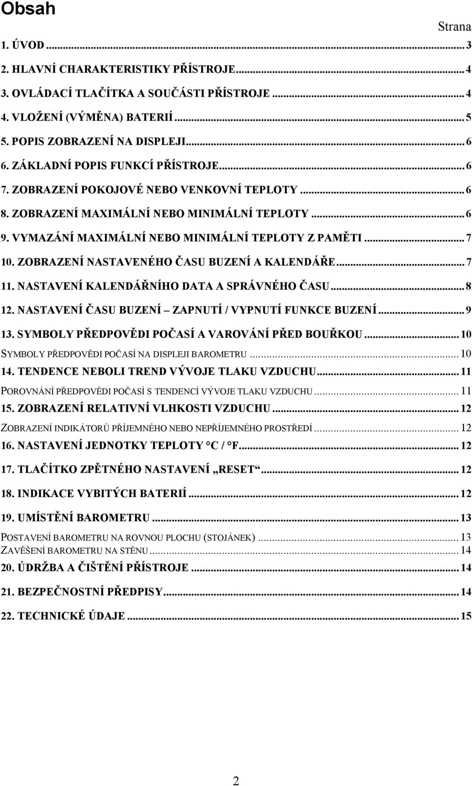 ZOBRAZENÍ NASTAVENÉHO ČASU BUZENÍ A KALENDÁŘE... 7 11. NASTAVENÍ KALENDÁŘNÍHO DATA A SPRÁVNÉHO ČASU... 8 12. NASTAVENÍ ČASU BUZENÍ ZAPNUTÍ / VYPNUTÍ FUNKCE BUZENÍ... 9 13.