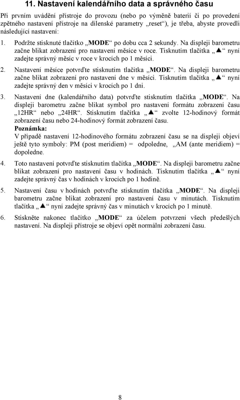 Tisknutím tlačítka nyní zadejte správný měsíc v roce v krocích po 1 měsíci. 2. Nastavení měsíce potvrďte stisknutím tlačítka MODE.