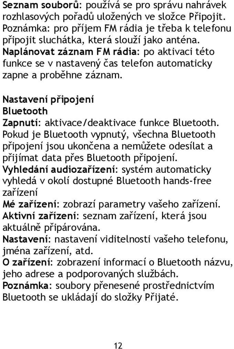 Pokud je Bluetooth vypnutý, všechna Bluetooth připojení jsou ukončena a nemůžete odesílat a přijímat data přes Bluetooth připojení.