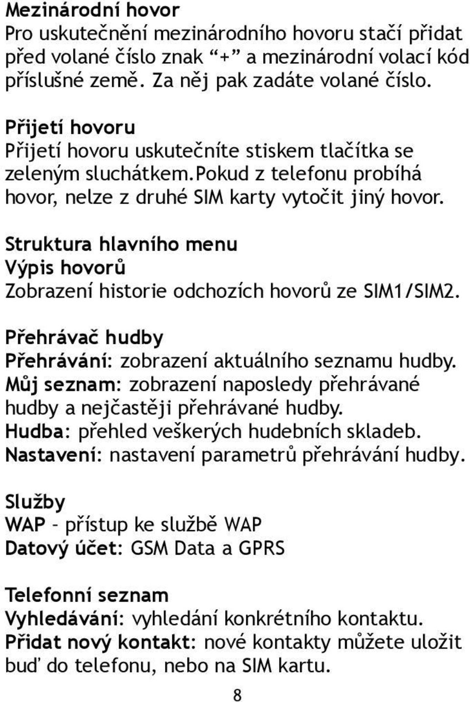 Struktura hlavního menu Výpis hovorů Zobrazení historie odchozích hovorů ze SIM1/SIM2. Přehrávač hudby Přehrávání: zobrazení aktuálního seznamu hudby.