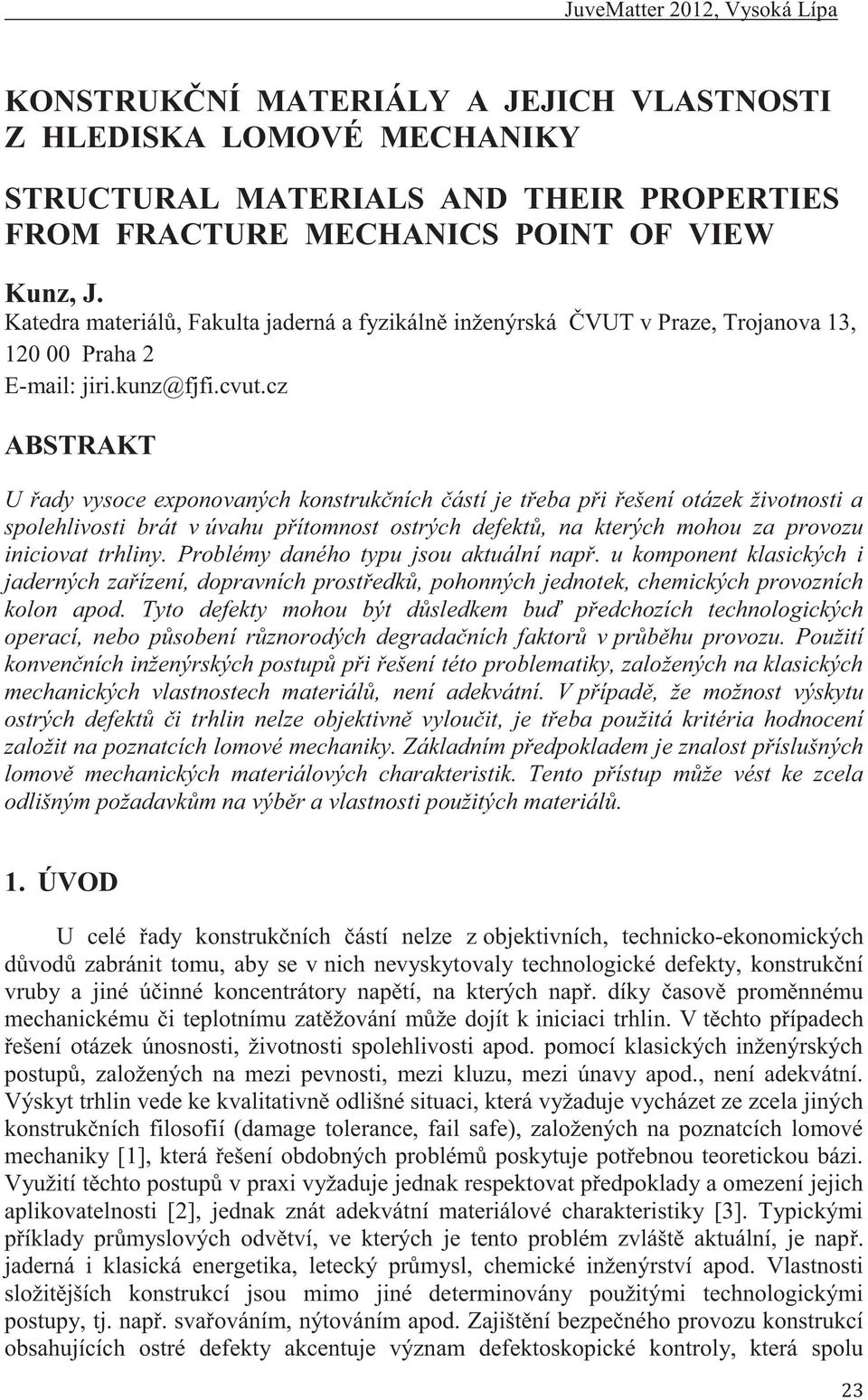 cz ABSTRAKT U řady vysoce exponovaných konstrukčních částí je třeba při řešení otázek životnosti a spolehlivosti brát v úvahu přítomnost ostrých defektů, na kterých mohou za provozu iniciovat trhliny.