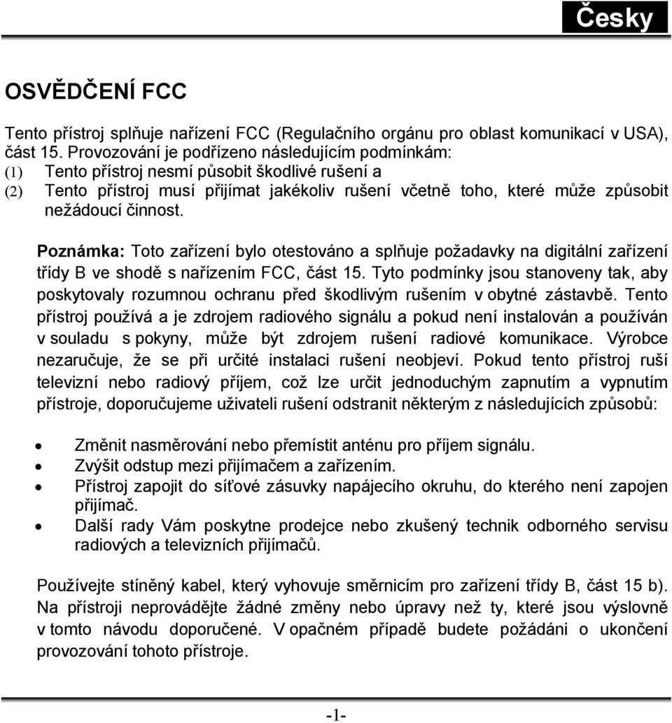 činnost. Poznámka: Toto zařízení bylo otestováno a splňuje požadavky na digitální zařízení třídy B ve shodě s nařízením FCC, část 15.