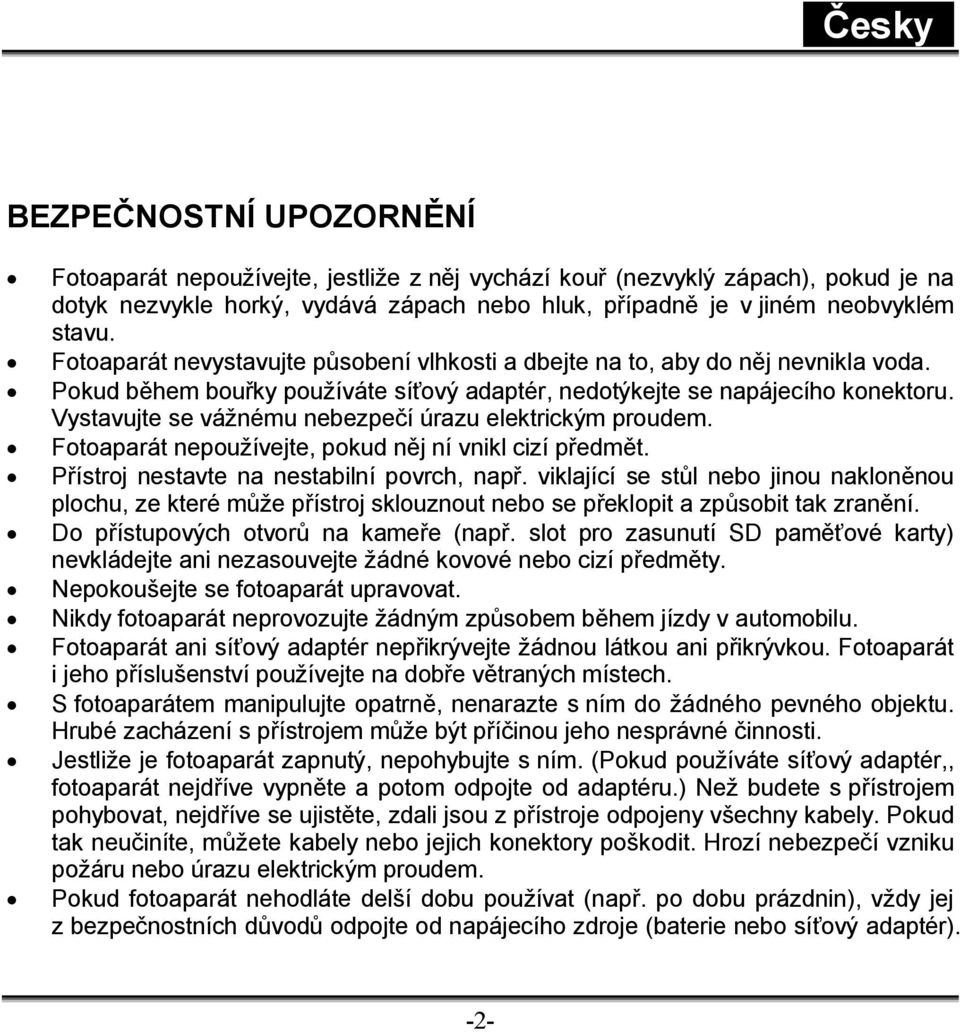 Vystavujte se vážnému nebezpečí úrazu elektrickým proudem. Fotoaparát nepoužívejte, pokud něj ní vnikl cizí předmět. Přístroj nestavte na nestabilní povrch, např.