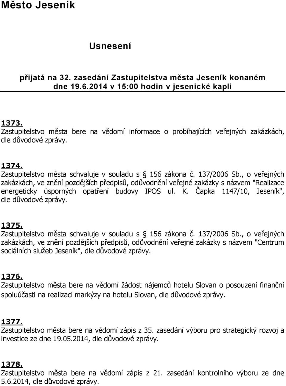 , o veřejných zakázkách, ve znění pozdějších předpisů, odůvodnění veřejné zakázky s názvem "Realizace energeticky úsporných opatření budovy IPOS ul. K. Čapka 1147/10, Jeseník", 1375.