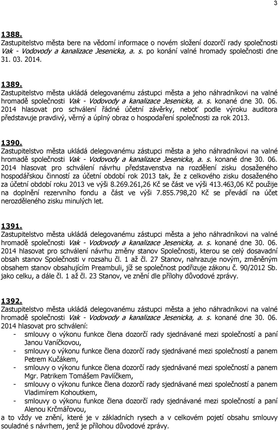 2014 hlasovat pro schválení návrhu představenstva na rozdělení zisku dosaženého hospodářskou činností za účetní období rok 2013 tak, že z celkového zisku dosaženého za účetní období roku 2013 ve výši