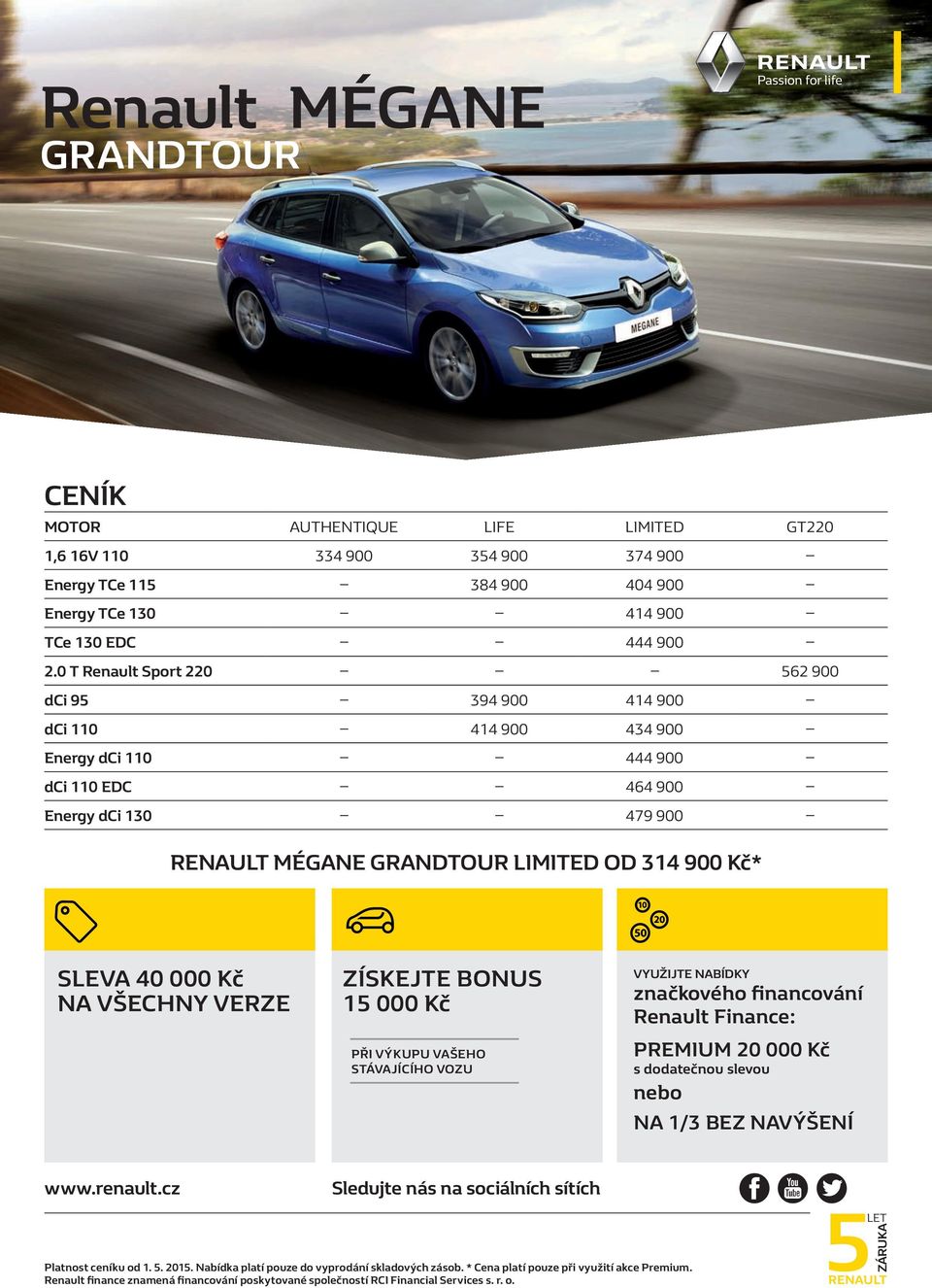 000 kč NA všechny verze získejte bonus 15 000 kč PŘI výkupu vašeho STÁvAJíCíHO vozu využijte NAbíDky značkového financování Renault Finance: PREMIUM 20 000 kč s dodatečnou slevou nebo NA 1/3 bez