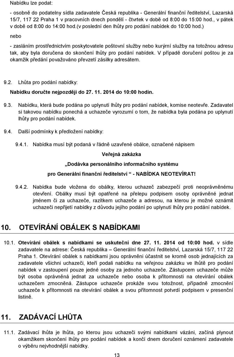 ) nebo - zasláním prostřednictvím poskytovatele poštovní služby nebo kurýrní služby na totožnou adresu tak, aby byla doručena do skončení lhůty pro podání nabídek.