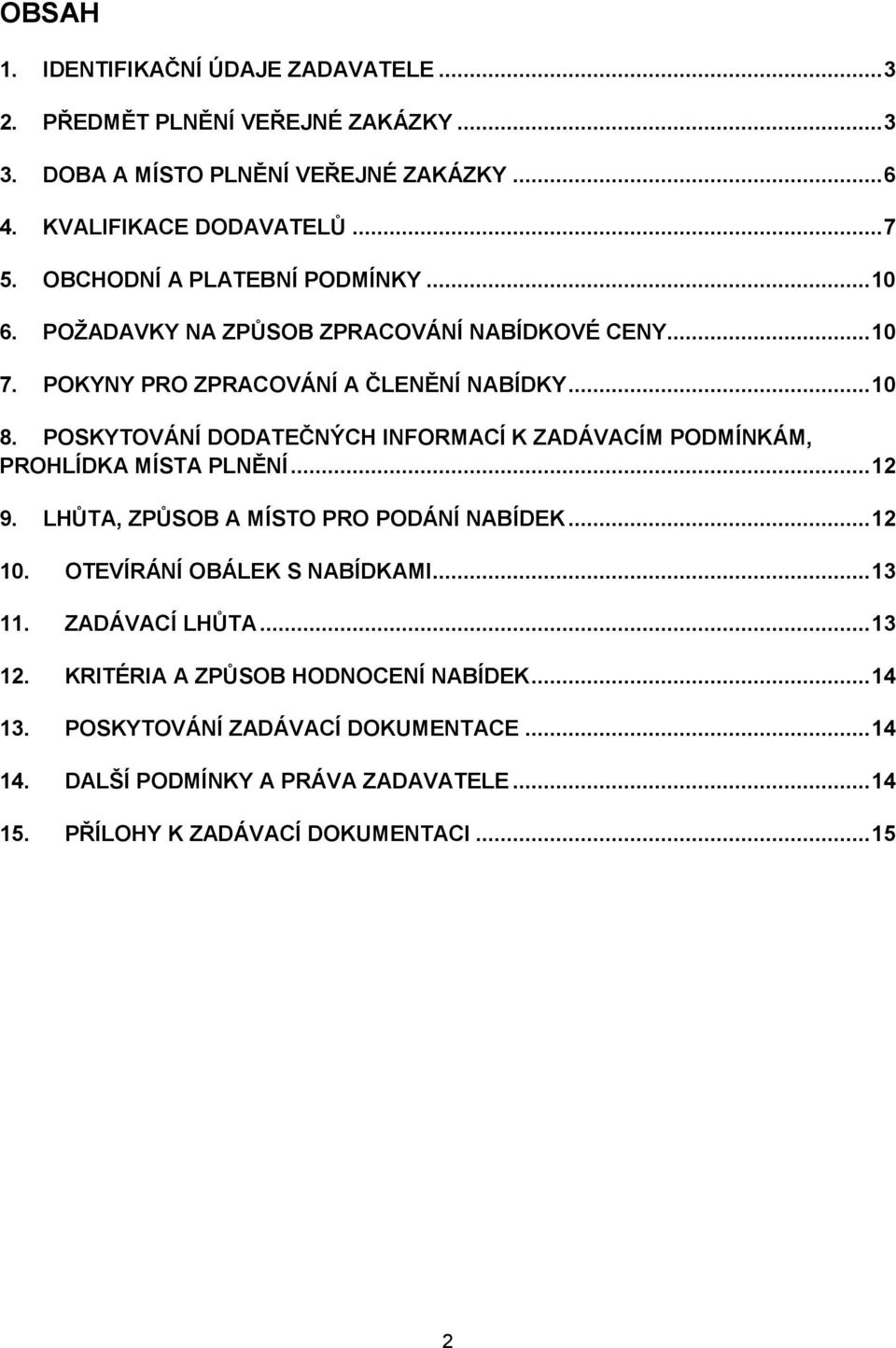 POSKYTOVÁNÍ DODATEČNÝCH INFORMACÍ K ZADÁVACÍM PODMÍNKÁM, PROHLÍDKA MÍSTA PLNĚNÍ... 12 9. LHŮTA, ZPŮSOB A MÍSTO PRO PODÁNÍ NABÍDEK... 12 10. OTEVÍRÁNÍ OBÁLEK S NABÍDKAMI.