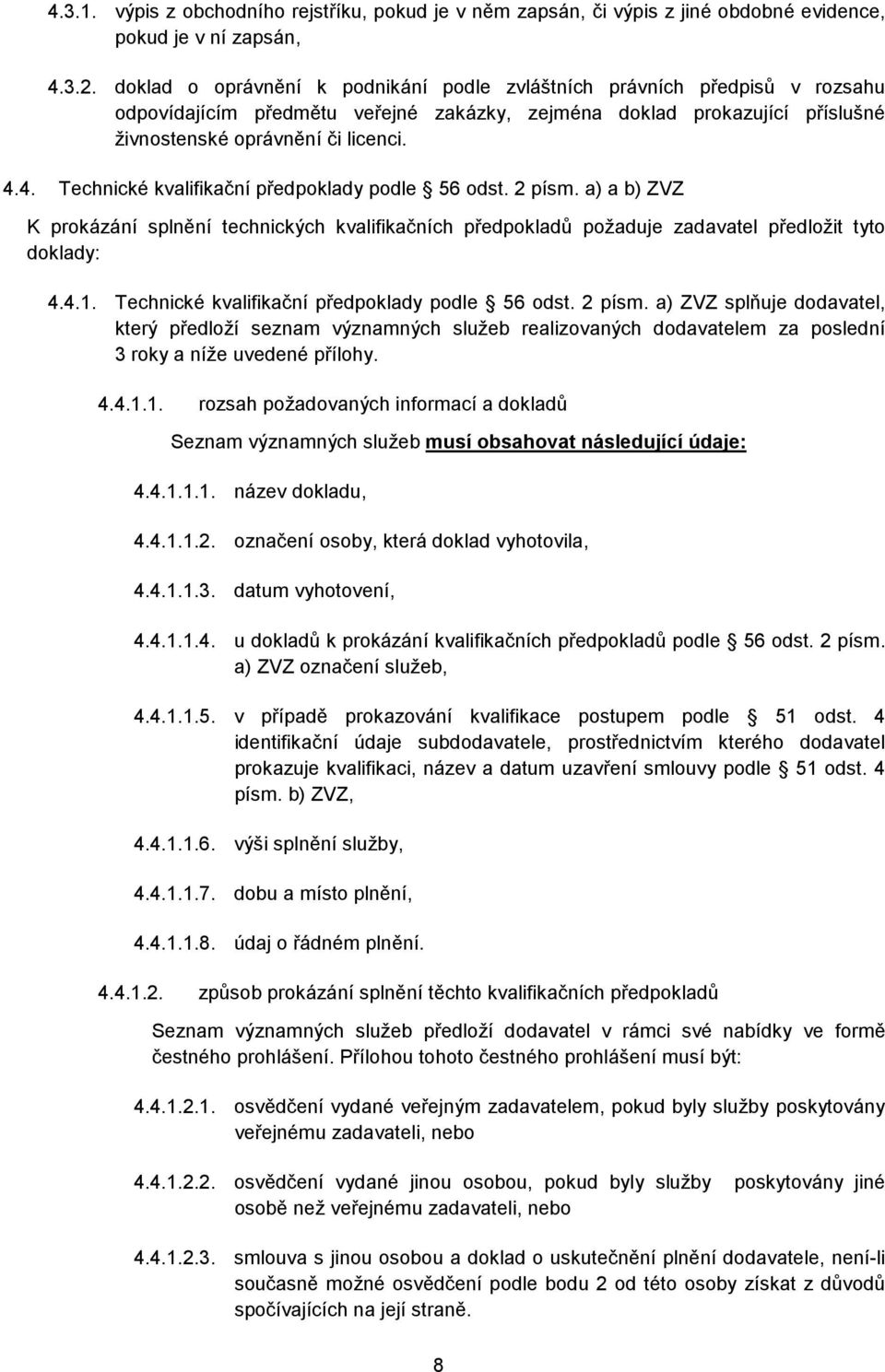 4. Technické kvalifikační předpoklady podle 56 odst. 2 písm. a) a b) ZVZ K prokázání splnění technických kvalifikačních předpokladů požaduje zadavatel předložit tyto doklady: 4.4.1.