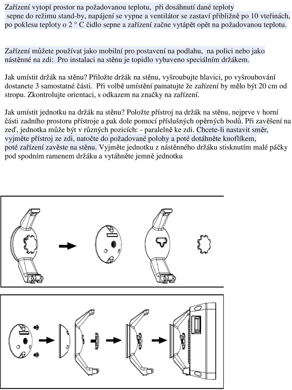 Zařízení můžete používat jako mobilní pro postavení na podlahu, na polici nebo jako nástěnné na zdi: Pro instalaci na stěnu je topidlo vybaveno speciálním držákem. Jak umístit držák na stěnu?