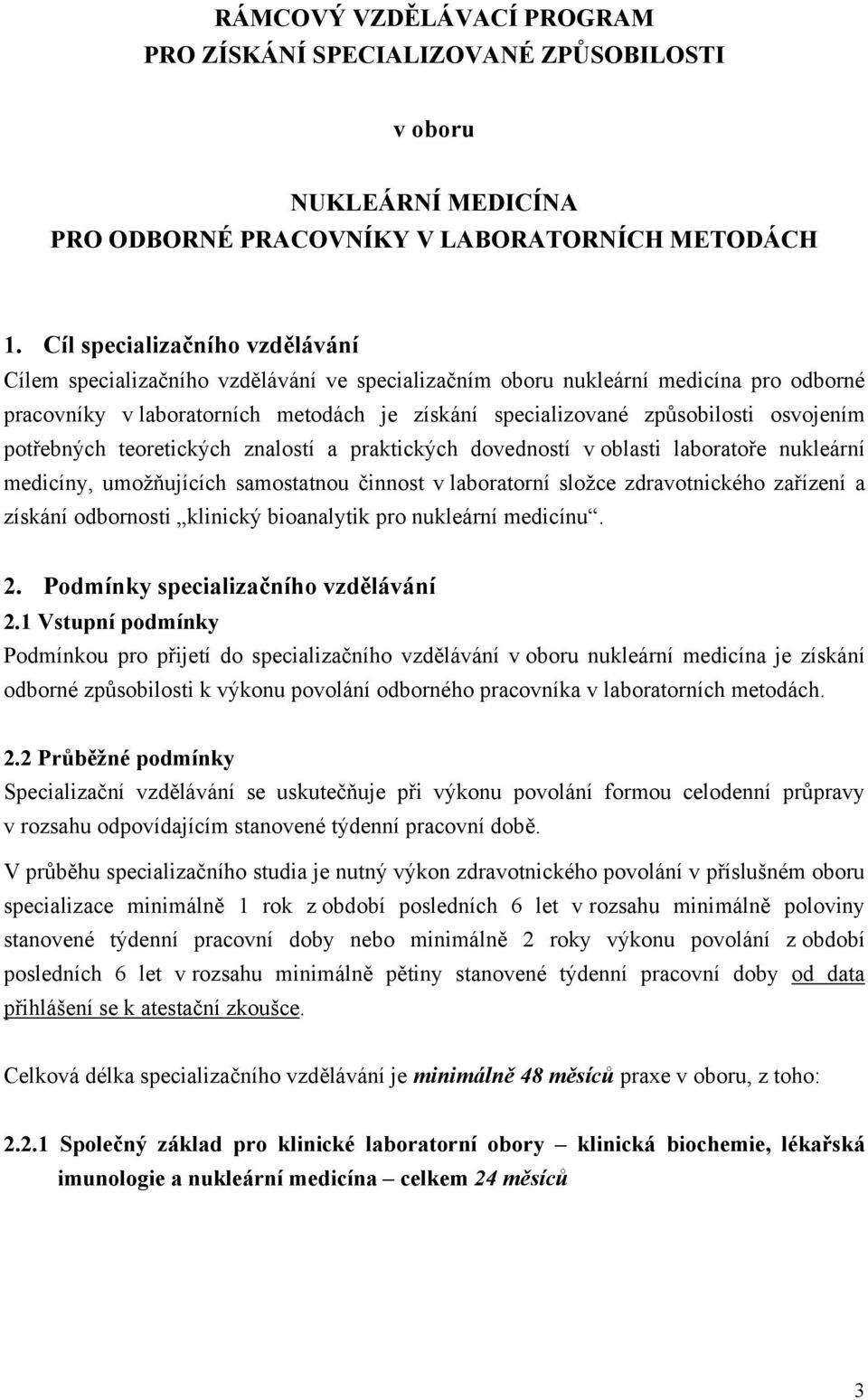 osvojením potřebných teoretických znalostí a praktických dovedností v oblasti laboratoře nukleární medicíny, umožňujících samostatnou činnost v laboratorní složce zdravotnického zařízení a získání