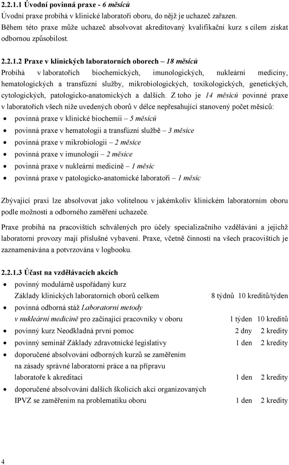 2 Praxe v klinických laboratorních oborech 18 měsíců Probíhá v laboratořích biochemických, imunologických, nukleární medicíny, hematologických a transfúzní služby, mikrobiologických, toxikologických,