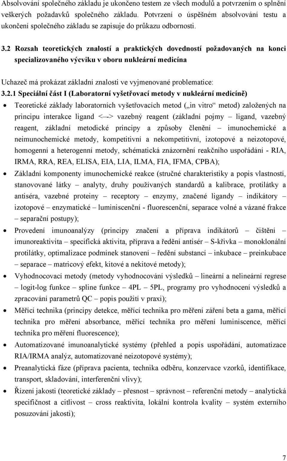 2 Rozsah teoretických znalostí a praktických dovedností požadovaných na konci specializovaného výcviku v oboru nukleární medicína Uchazeč má prokázat základní znalosti ve vyjmenované problematice: 3.