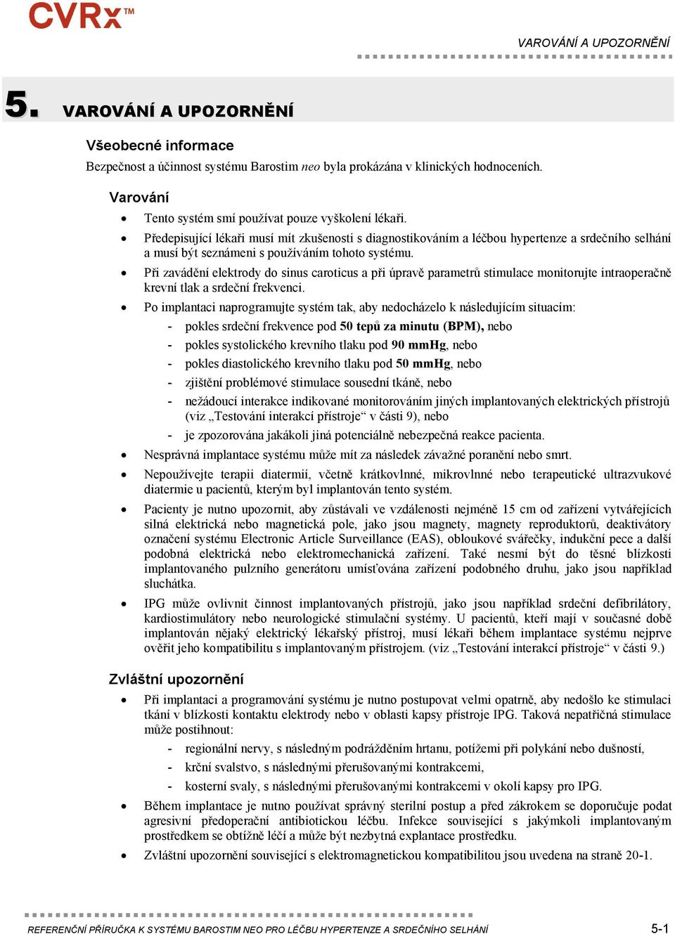 Předepisující lékaři musí mít zkušenosti s diagnostikováním a léčbou hypertenze a srdečního selhání a musí být seznámeni s používáním tohoto systému.