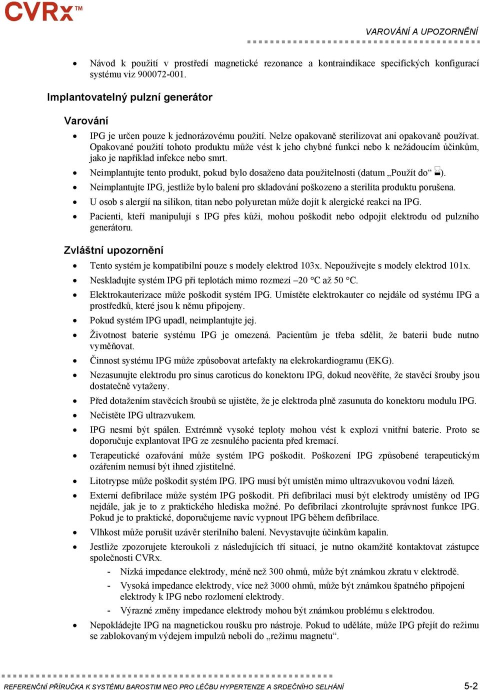 Opakované použití tohoto produktu může vést k jeho chybné funkci nebo k nežádoucím účinkům, jako je například infekce nebo smrt.