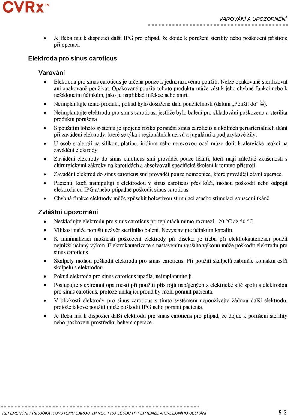 Opakované použití tohoto produktu může vést k jeho chybné funkci nebo k nežádoucím účinkům, jako je například infekce nebo smrt.