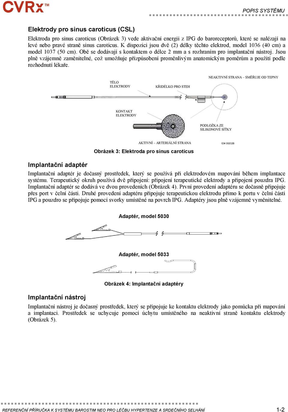 Jsou plně vzájemně zaměnitelné, což umožňuje přizpůsobení proměnlivým anatomickým poměrům a použití podle rozhodnutí lékaře.