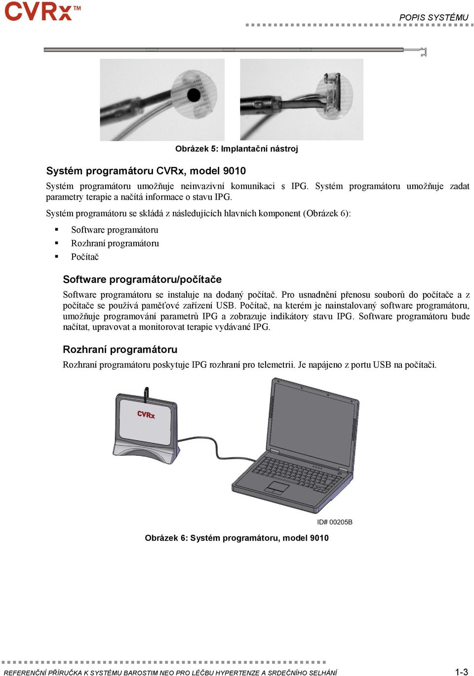Systém programátoru se skládá z následujících hlavních komponent (Obrázek 6): Software programátoru Rozhraní programátoru Počítač Software programátoru/počítače Software programátoru se instaluje na