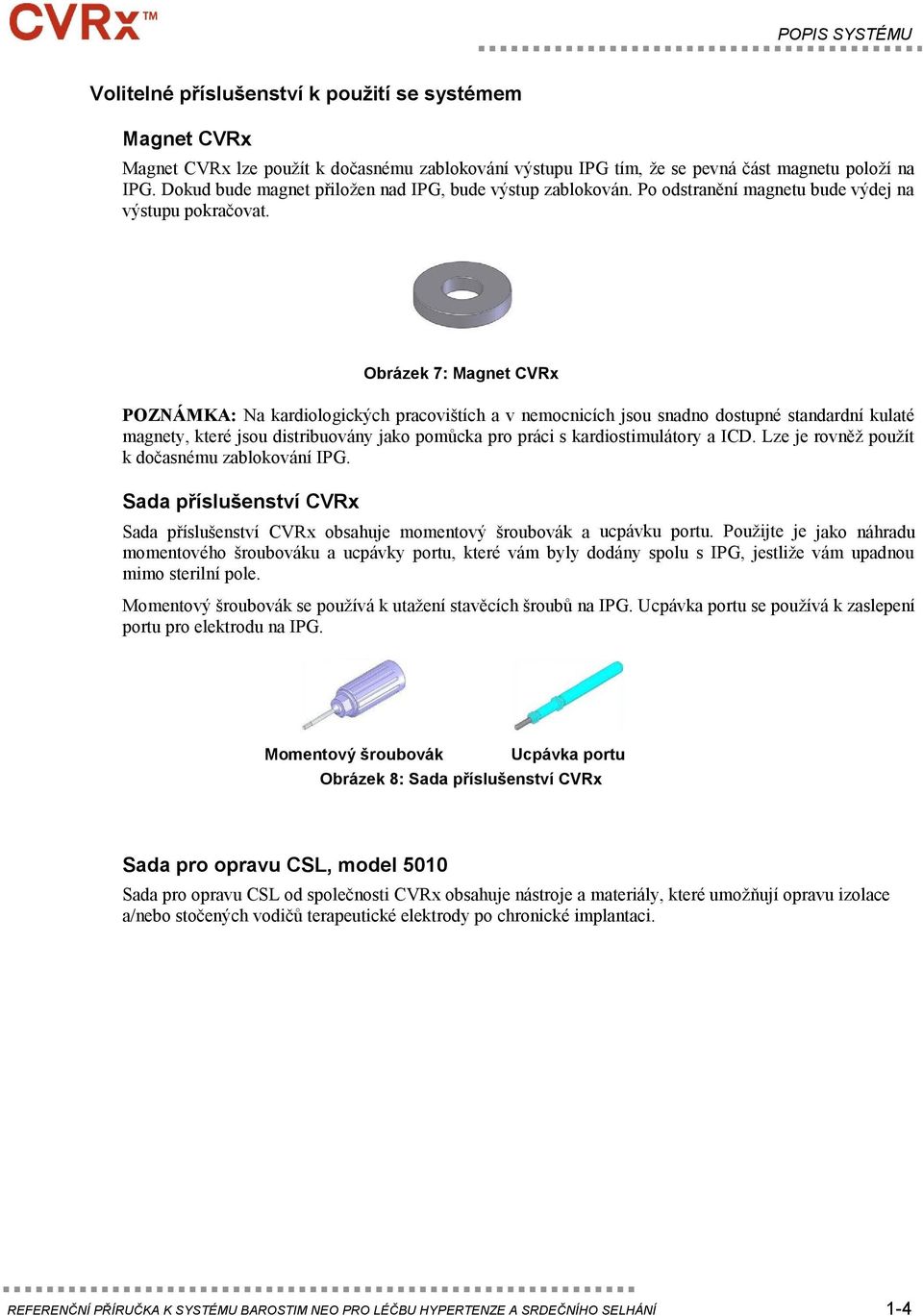 Obrázek 7: Magnet CVRx POZNÁMKA: Na kardiologických pracovištích a v nemocnicích jsou snadno dostupné standardní kulaté magnety, které jsou distribuovány jako pomůcka pro práci s kardiostimulátory a