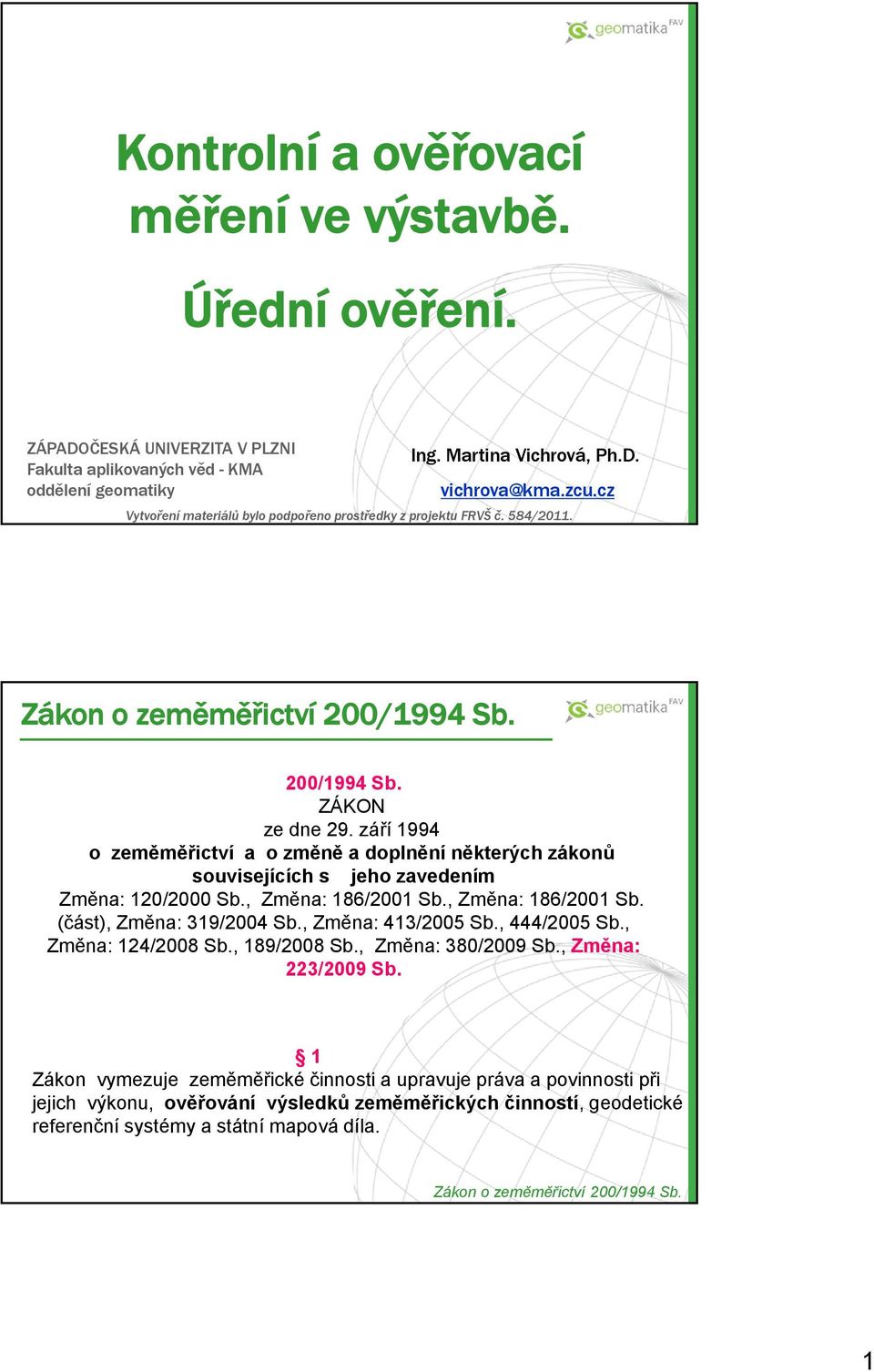 září 1994 o zeměměřictví a o změně a doplnění některých zákonů souvisejících s jeho zavedením Změna: 120/2000 Sb., Změna: 186/2001 Sb., Změna: 186/2001 Sb. (část), Změna: 319/2004 Sb.