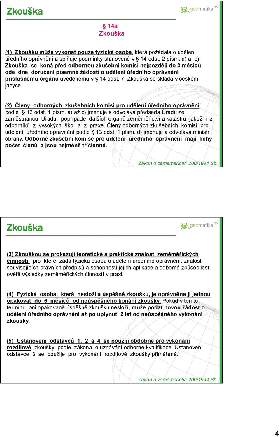 Zkouška se skládá v českém jazyce. (2) Členy odborných zkušebních komisí pro udělení úředního oprávnění podle 13 odst. 1 písm.