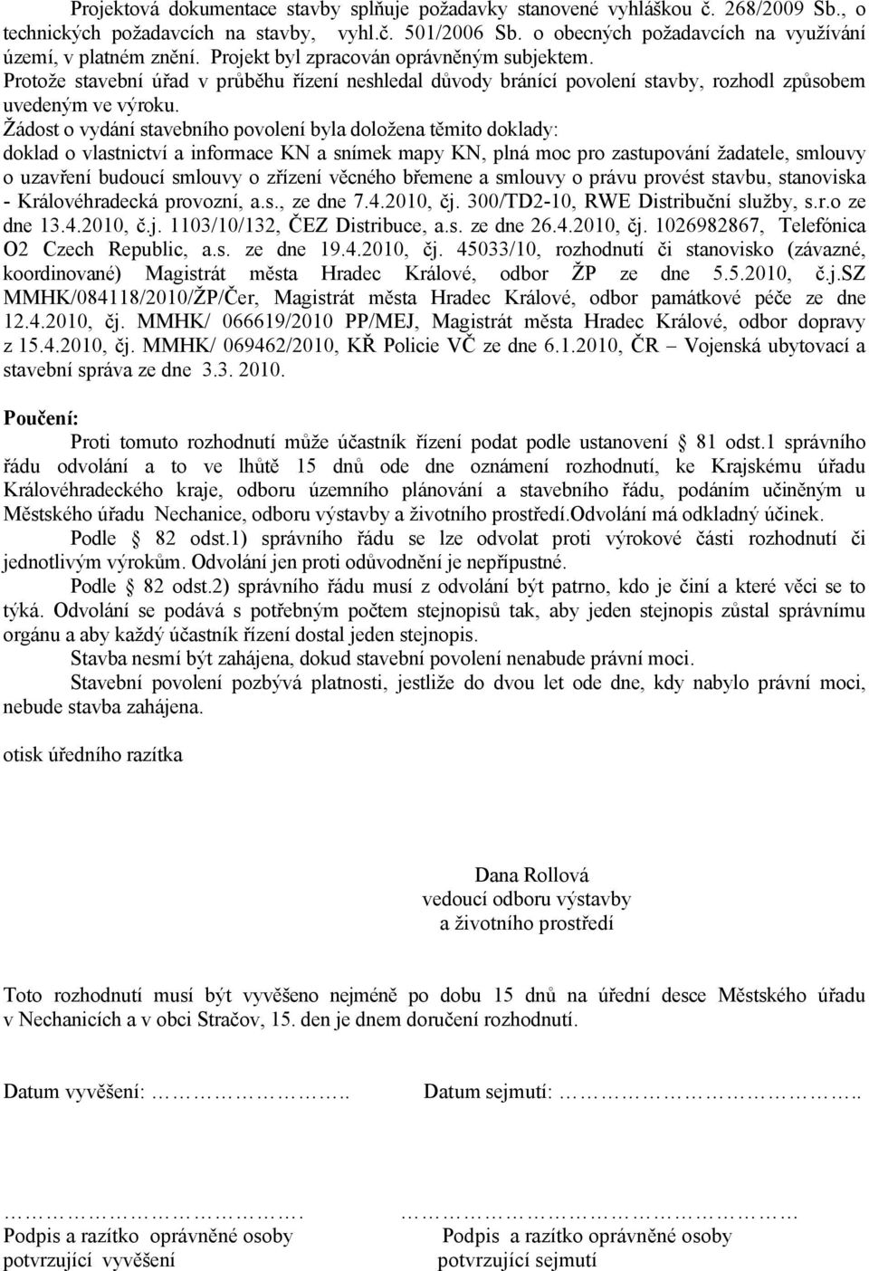 Protože stavební úřad v průběhu řízení neshledal důvody bránící povolení stavby, rozhodl způsobem uvedeným ve výroku.