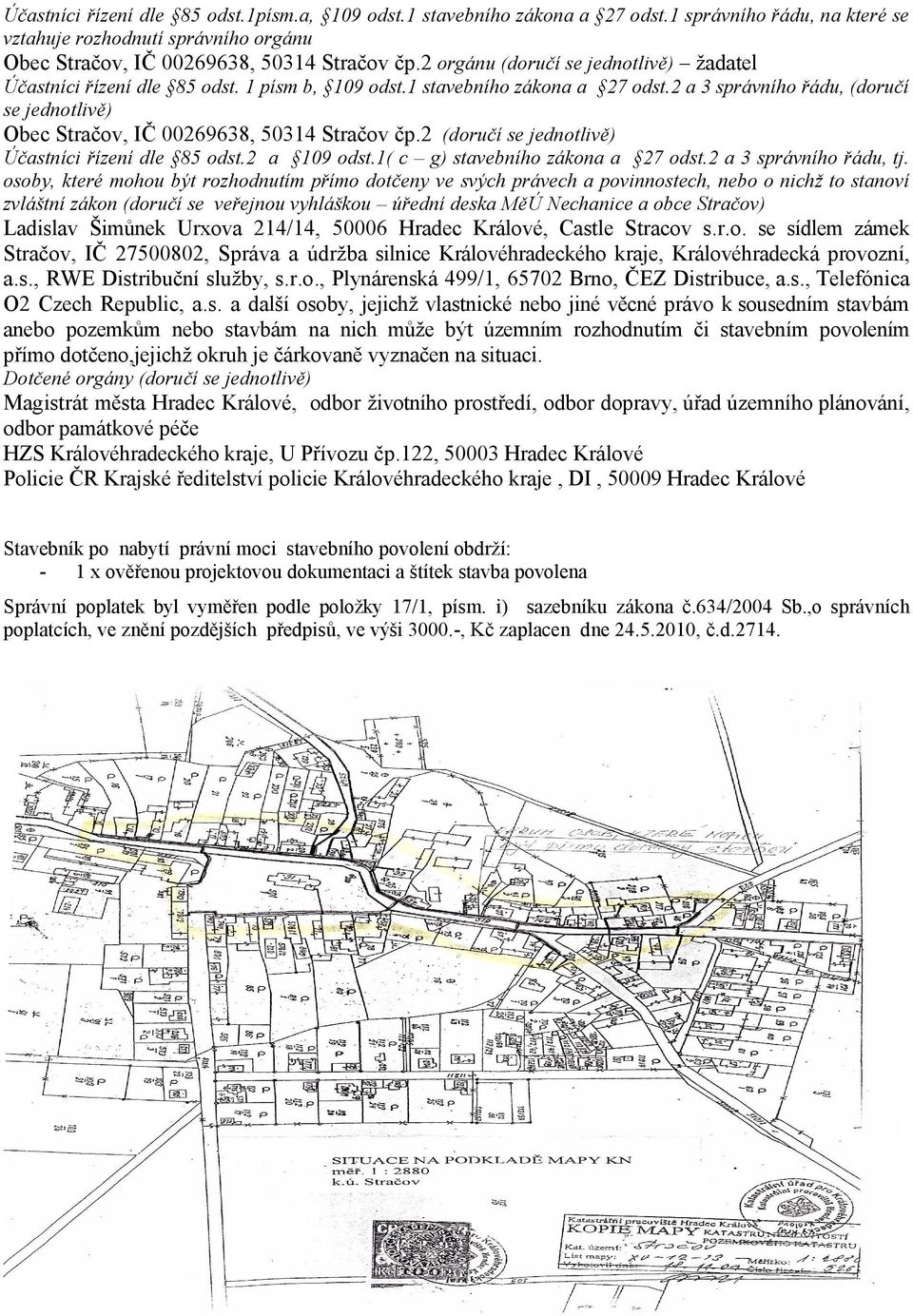 2 a 3 správního řádu, (doručí se jednotlivě) Obec Stračov, IČ 00269638, 50314 Stračov čp.2 (doručí se jednotlivě) Účastníci řízení dle 85 odst.2 a 109 odst.1( c g) stavebního zákona a 27 odst.