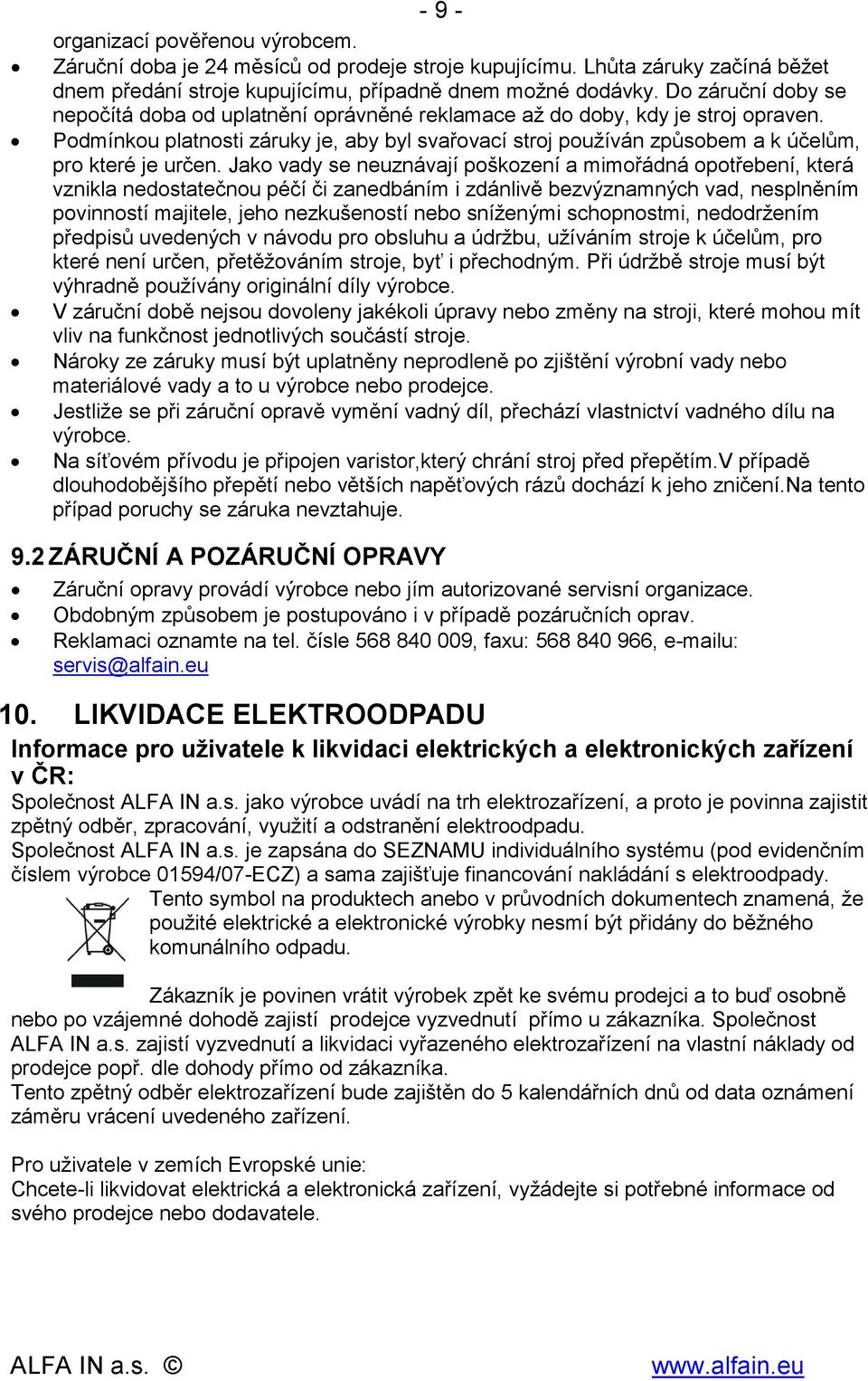 Podmínkou platnosti záruky je, aby byl svařovací stroj používán způsobem a k účelům, pro které je určen.