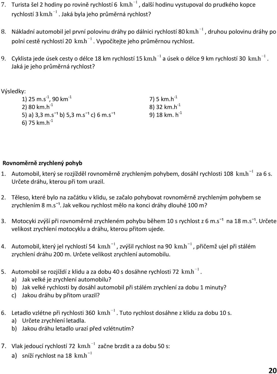 -, 90 km - ) 80 km.h - 5) a) 3,3 m.ˉ¹ b) 5,3 m.ˉ¹ c) 6 m.ˉ¹ 6) 75 km.h - 7) 5 km.h - 8) 3 km.h - 9) 8 km. h - Ronoměně zychlený pohyb.