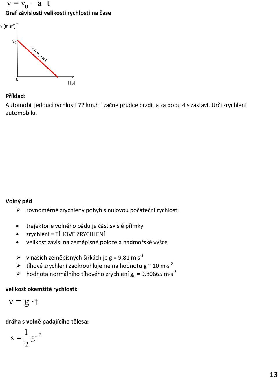 Volný pád onoměně zychlený pohyb nuloou počáeční ychloí ajekoie olného pádu je čá ilé přímky zychlení = TÍHOVÉ ZRYCHLENÍ