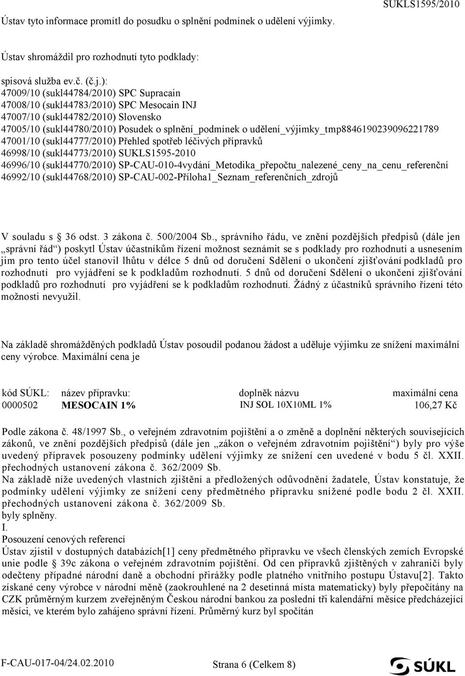 ): 47009/10 (sukl44784/2010) SPC Supracain 47008/10 (sukl44783/2010) SPC Mesocain INJ 47007/10 (sukl44782/2010) Slovensko 47005/10 (sukl44780/2010) Posudek o splnění_podmínek o