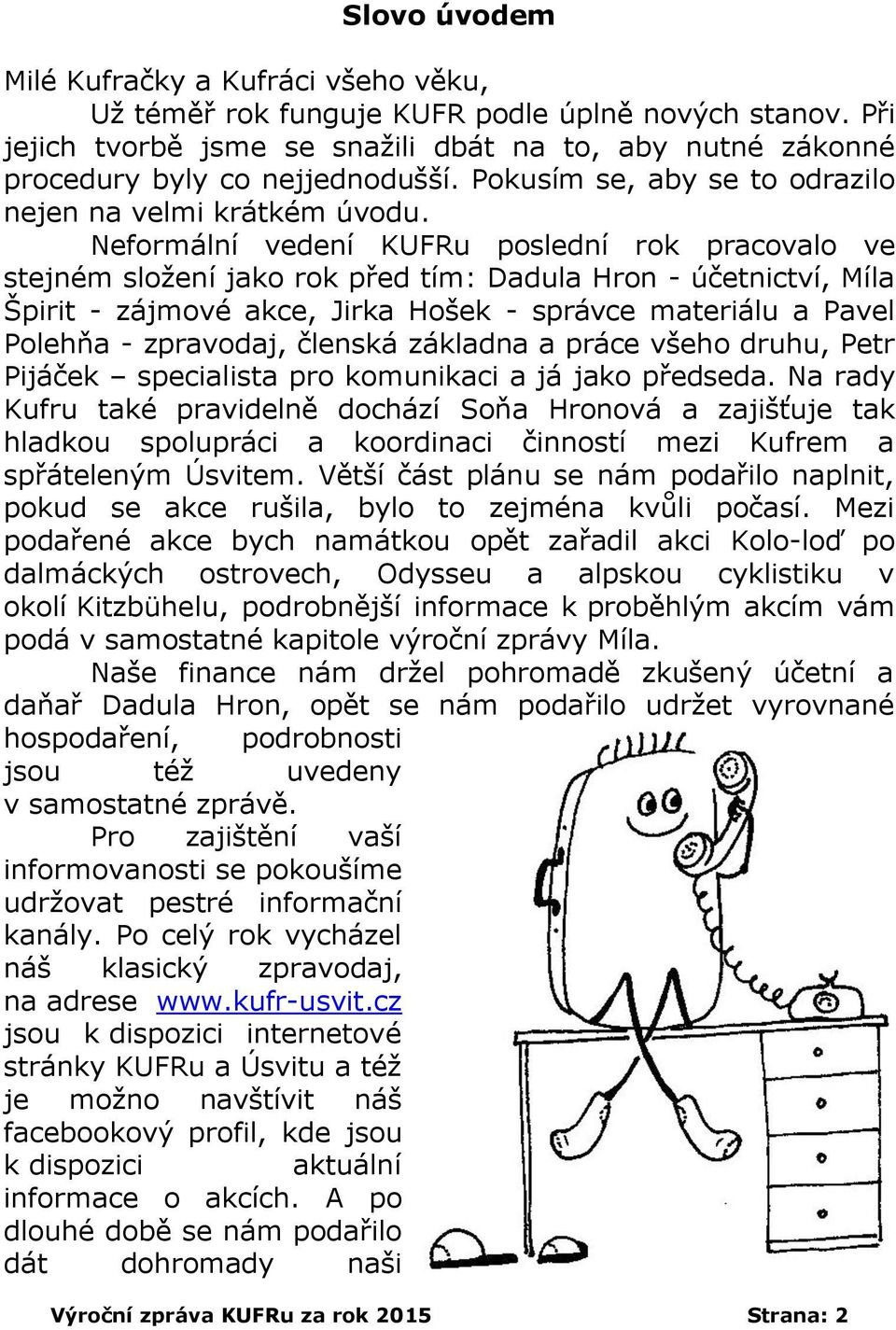 Neformální vedení KUFRu poslední rok pracovalo ve stejném složení jako rok před tím: Dadula Hron - účetnictví, Míla Špirit - zájmové akce, Jirka Hošek - správce materiálu a Pavel Polehňa - zpravodaj,