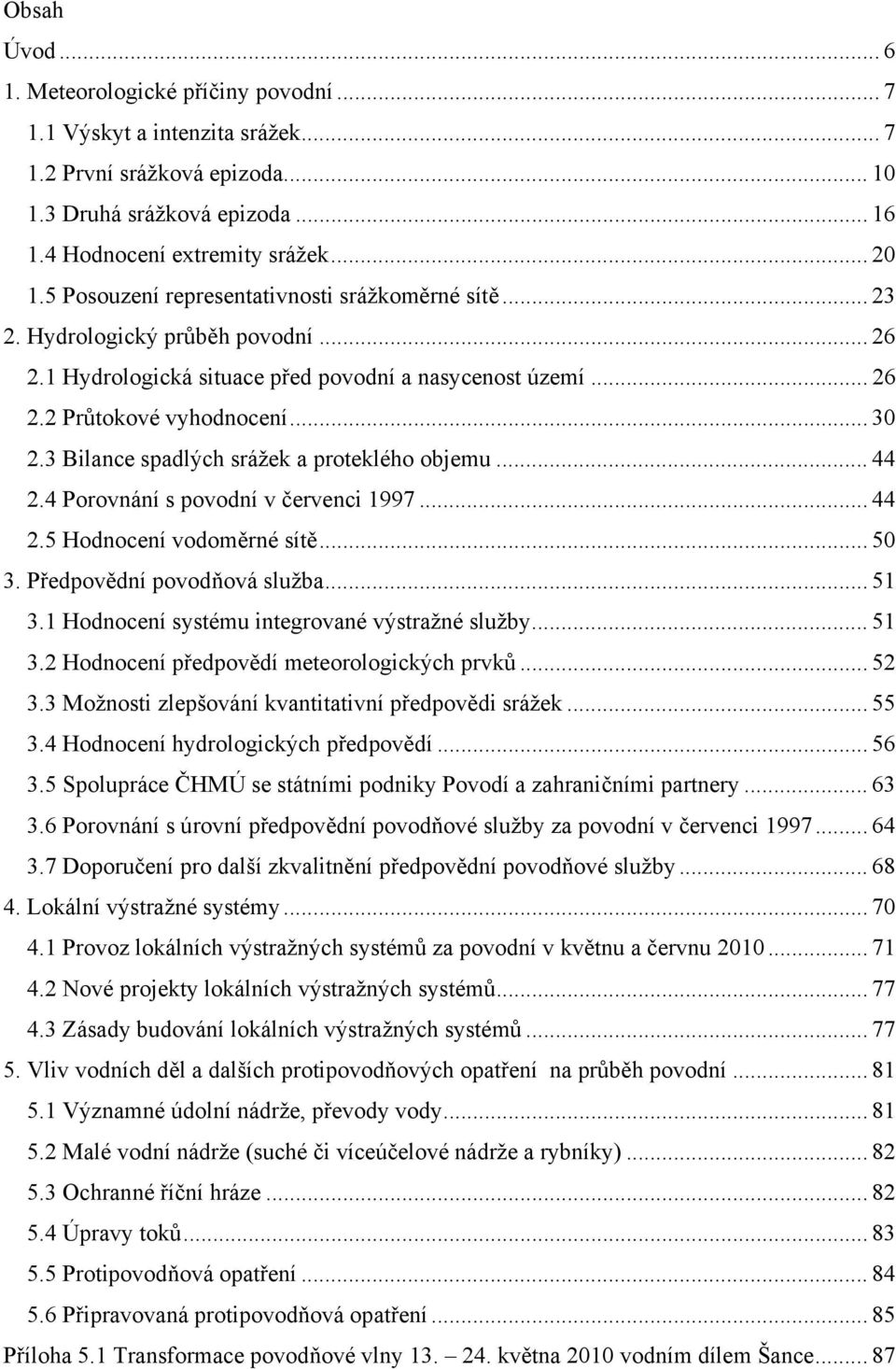 3 Bilance spadlých srážek a proteklého objemu... 44 2.4 Porovnání s povodní v červenci 1997... 44 2.5 Hodnocení vodoměrné sítě... 50 3. Předpovědní povodňová služba... 51 3.