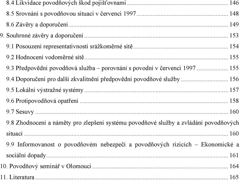 .. 156 9.5 Lokální výstražné systémy... 157 9.6 Protipovodňová opatření... 158 9.7 Sesuvy... 160 9.8 Zhodnocení a náměty pro zlepšení systému povodňové služby a zvládání povodňových situací.