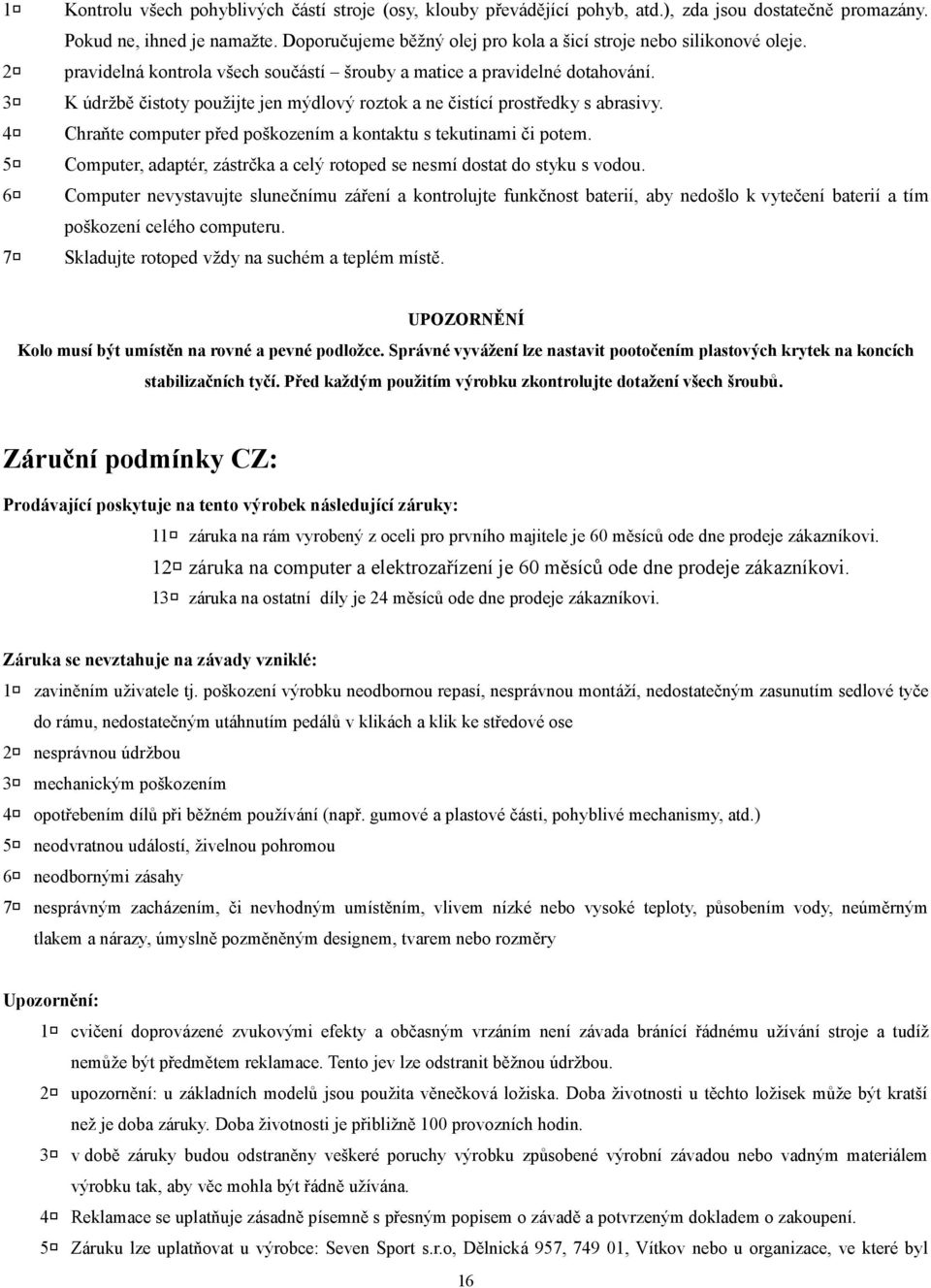 3 K údržbě čistoty použijte jen mýdlový roztok a ne čistící prostředky s abrasivy. 4 Chraňte computer před poškozením a kontaktu s tekutinami či potem.