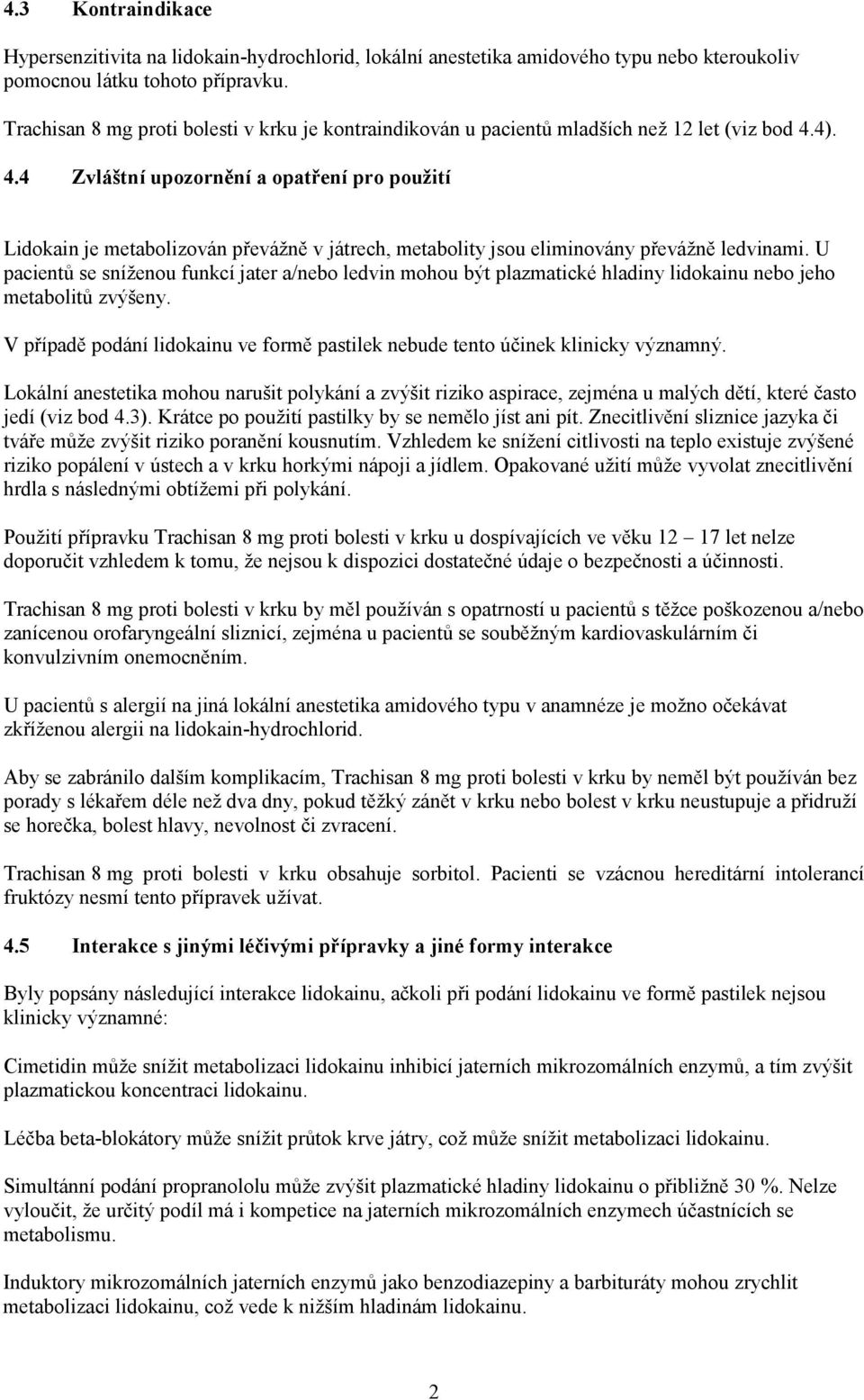 4). 4.4 Zvláštní upozornění a opatření pro použití Lidokain je metabolizován převážně v játrech, metabolity jsou eliminovány převážně ledvinami.