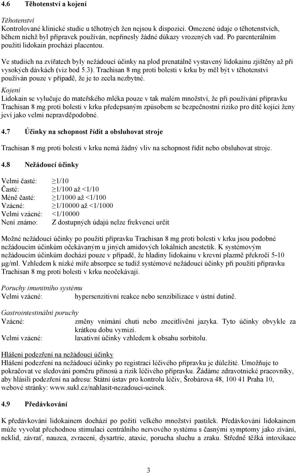 Ve studiích na zvířatech byly nežádoucí účinky na plod prenatálně vystavený lidokainu zjištěny až při vysokých dávkách (viz bod 5.3).