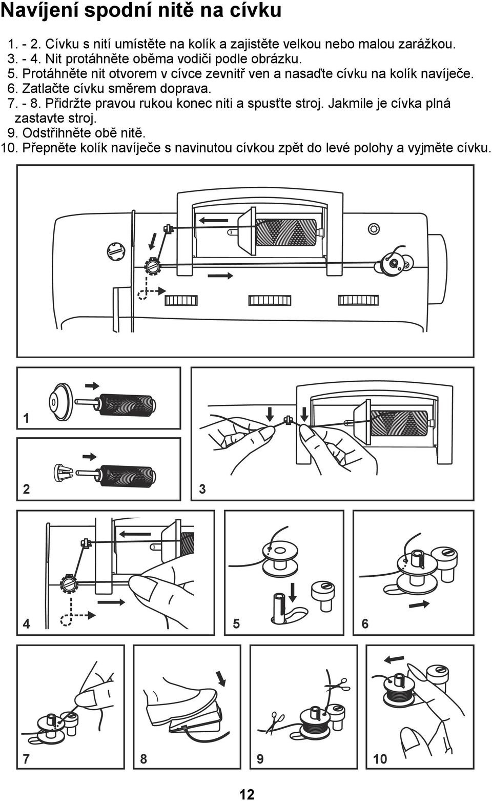 Zatlačte cívku směrem doprava. 7. - 8. Přidržte pravou rukou konec niti a spusťte stroj. Jakmile je cívka plná zastavte stroj.