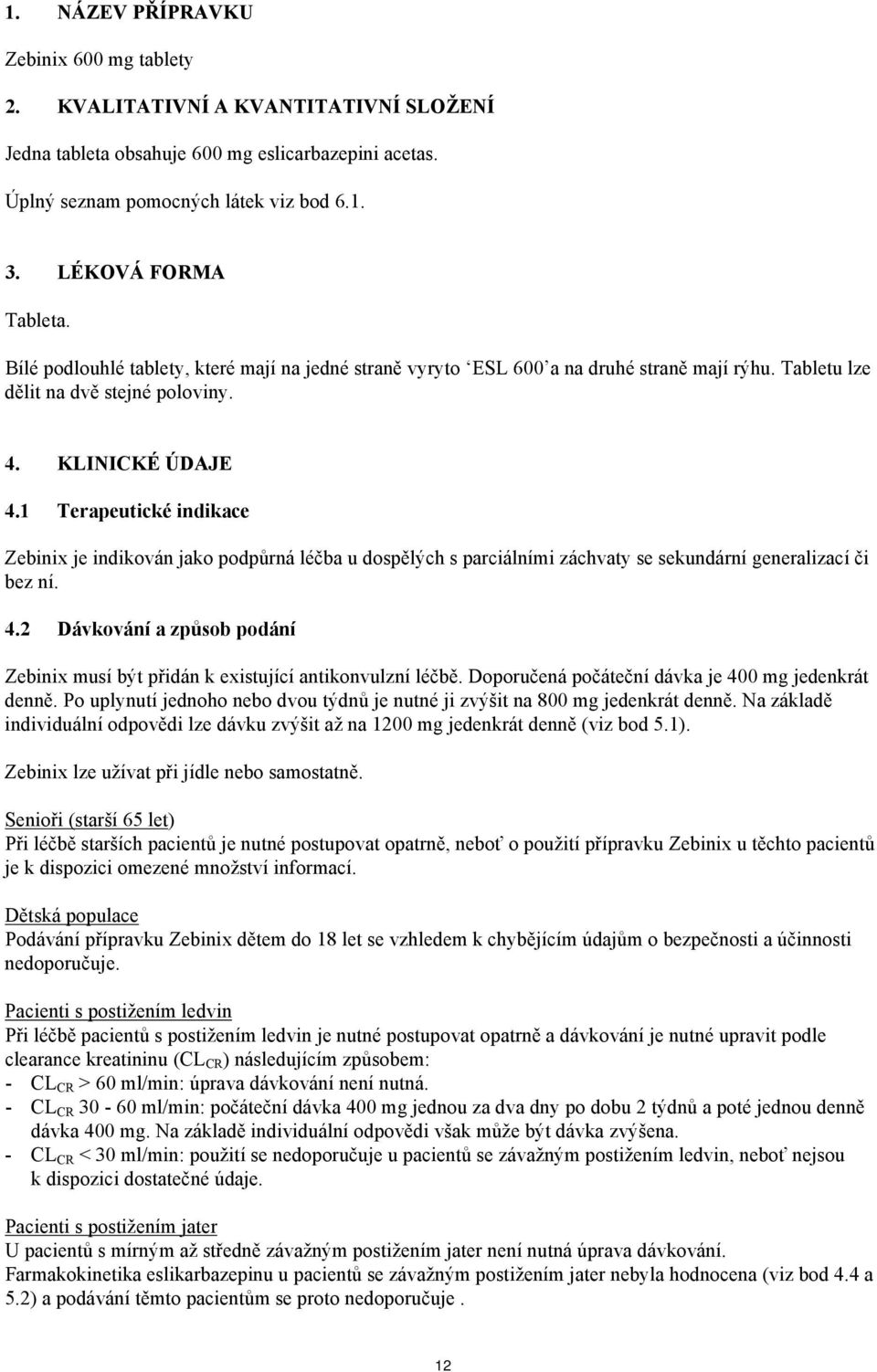 1 Terapeutické indikace Zebinix je indikován jako podpůrná léčba u dospělých s parciálními záchvaty se sekundární generalizací či bez ní. 4.